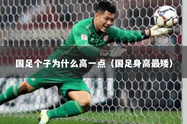 国足个子为什么高一点(国足身高最矮)