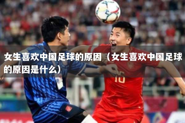 女生喜欢中国足球的原因(女生喜欢中国足球的原因是什么)